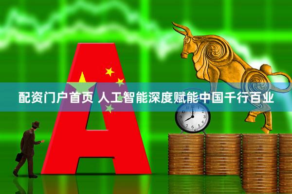 配资门户首页 人工智能深度赋能中国千行百业